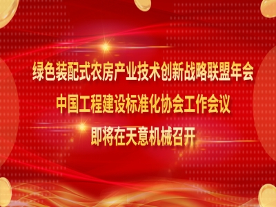 綠色裝配式農(nóng)房產(chǎn)業(yè)技術(shù)創(chuàng)新戰(zhàn)略聯(lián)盟年會(huì)、中國工程建設(shè)標(biāo)準(zhǔn)化協(xié)會(huì)工作會(huì)議即將在天意機(jī)械召開